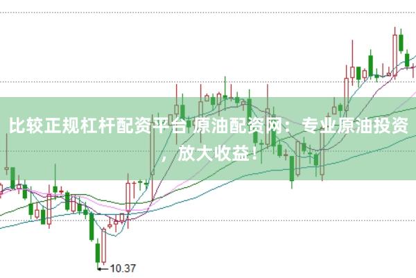 比较正规杠杆配资平台 原油配资网：专业原油投资，放大收益！
