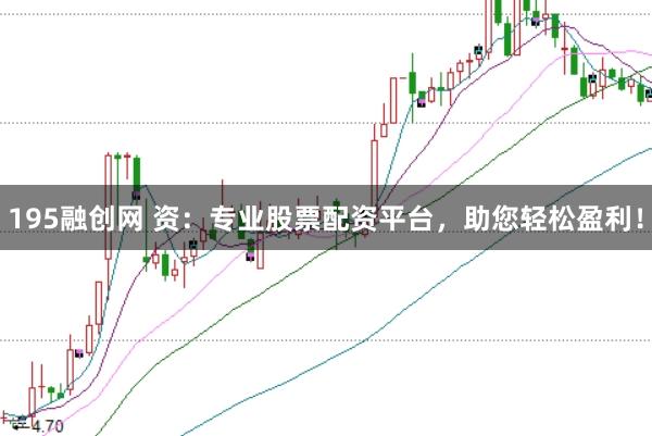 195融创网 资：专业股票配资平台，助您轻松盈利！